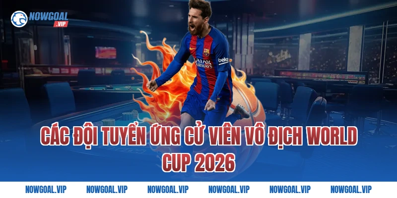 Các Đội Tuyển Ứng Cử Viên Vô Địch World Cup 2026